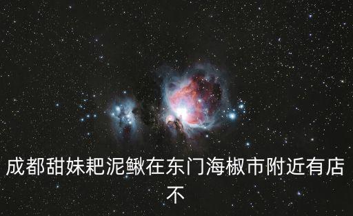 成都市情妹耙泥鰍，成都甜妹耙泥鰍在東門海椒市附近有店不
