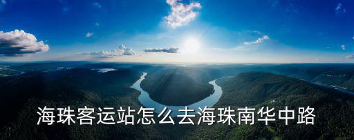 海珠客運站怎么去海珠南華中路