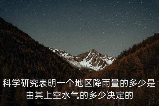 科學研究表明一個地區降雨量的多少是由其上空水氣的多少決定的