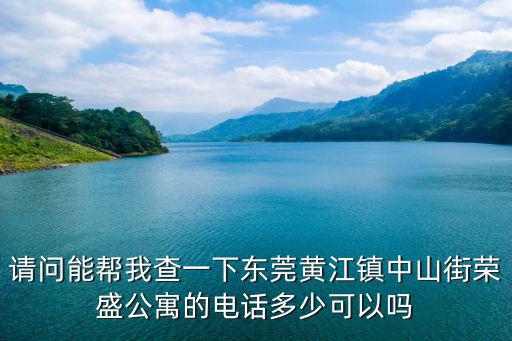 請問能幫我查一下東莞黃江鎮中山街榮盛公寓的電話多少可以嗎