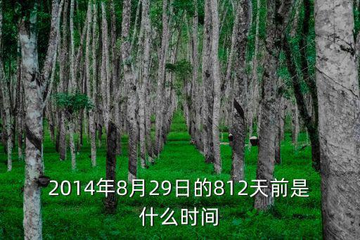 廣州日報2014年8月29日，2014年8月29日的812天前是什么時間