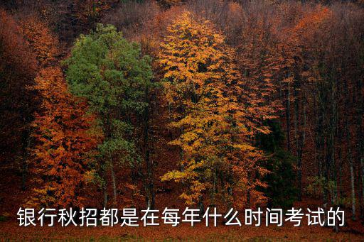 銀行秋招都是在每年什么時(shí)間考試的