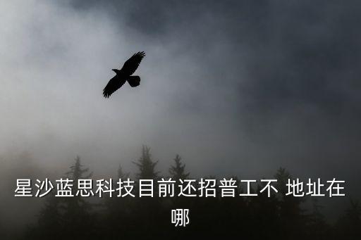 星沙藍思科技目前還招普工不 地址在哪
