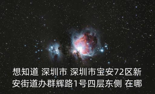 想知道 深圳市 深圳市寶安72區新安街道辦群輝路1號四層東側 在哪