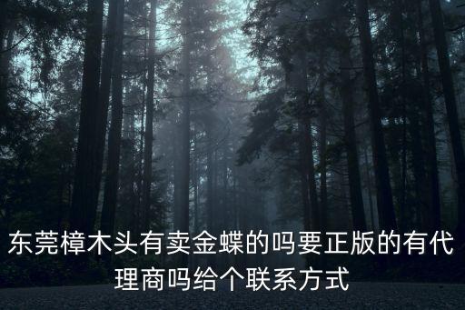 東莞樟木頭有賣金蝶的嗎要正版的有代理商嗎給個(gè)聯(lián)系方式