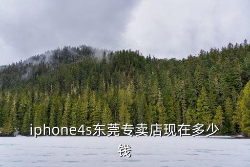 iphone4s東莞專賣店現在多少錢