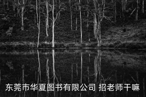 東莞市華夏圖書有限公司 招老師干嘛