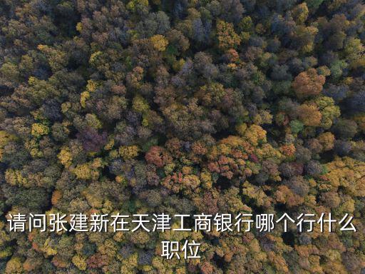 中國工商銀行天津市分行行長，中國工商銀行天津分行歷任行長都是誰