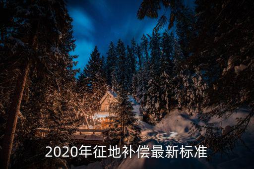 2020年征地補償最新標準