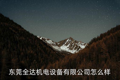 東莞全達機電設備有限公司怎么樣