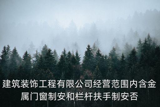 建筑裝飾工程有限公司經營范圍內含金屬門窗制安和欄桿扶手制安否