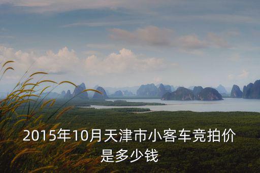 2015年10月天津市小客車競拍價(jià)是多少錢
