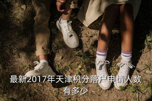 最新2017年天津積分落戶申請人數有多少