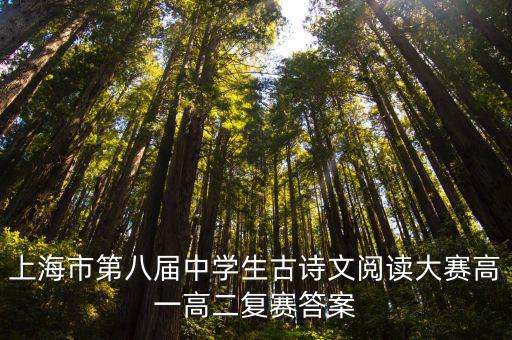 上海市第八屆中學(xué)生古詩(shī)文閱讀大賽高一高二復(fù)賽答案