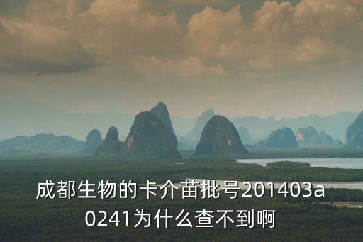 成都生物的卡介苗批號201403a0241為什么查不到啊