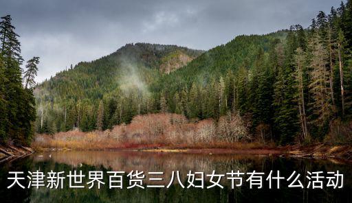 天津新世界百貨三八婦女節有什么活動