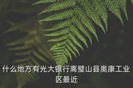 什么地方有光大銀行離璧山縣奧康工業區最近