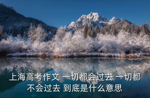 上海市禁毒歷史宣傳文章，上海高考作文 一切都會(huì)過去 一切都不會(huì)過去 到底是什么意思