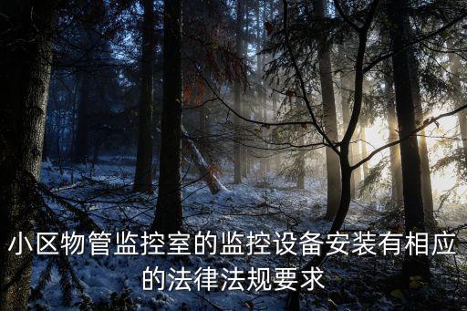 小區(qū)物管監(jiān)控室的監(jiān)控設(shè)備安裝有相應(yīng)的法律法規(guī)要求