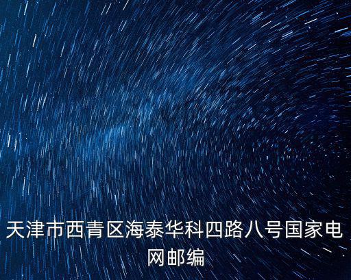 天津市西青區海泰華科四路八號國家電網郵編