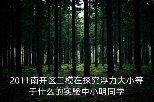 2011南開區二模在探究浮力大小等于什么的實驗中小明同學