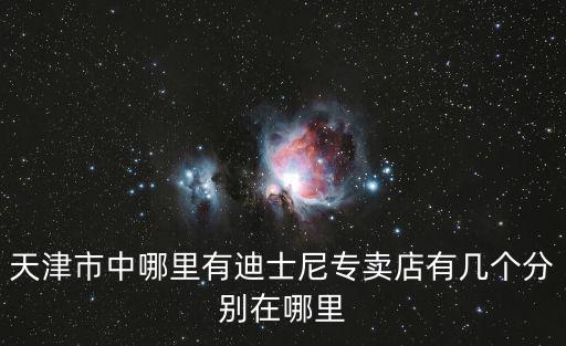 天津市中哪里有迪士尼專賣店有幾個分別在哪里