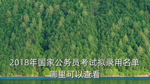 2018年國家公務(wù)員考試擬錄用名單哪里可以查看