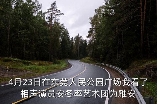 4月23日在東莞人民公園廣場我看了相聲演員安冬率藝術團為雅安
