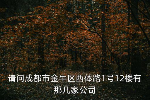 請問成都市金牛區西體路1號12樓有那幾家公司