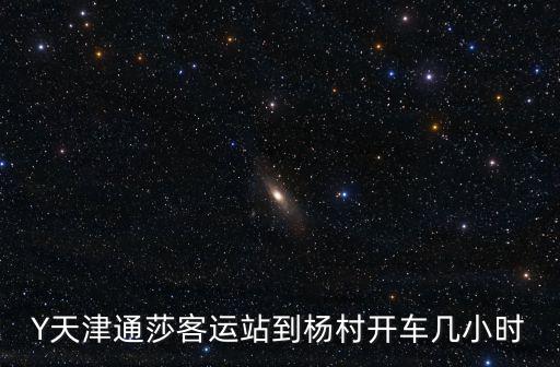 Y天津通莎客運站到楊村開車幾小時