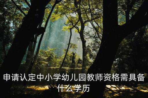 申請認定中小學幼兒園教師資格需具備什么學歷