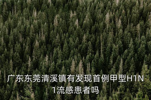 東莞最新傳染病例，廣東東莞清溪鎮有發現首例甲型H1N1流感患者嗎