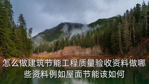 怎么做建筑節(jié)能工程質(zhì)量驗收資料做哪些資料例如屋面節(jié)能該如何