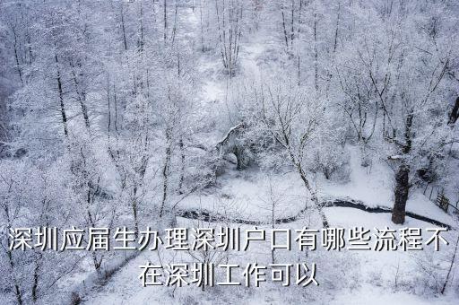 深圳應(yīng)屆生辦理深圳戶口有哪些流程不在深圳工作可以