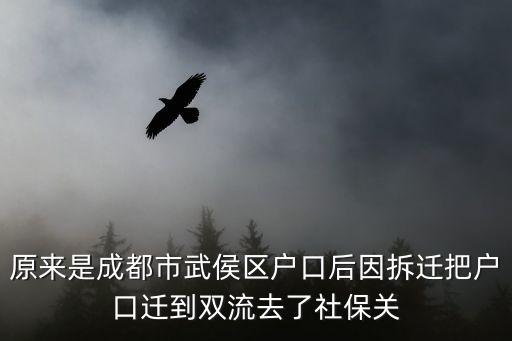 原來是成都市武侯區戶口后因拆遷把戶口遷到雙流去了社保關