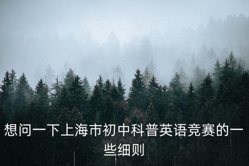 想問一下上海市初中科普英語競賽的一些細則