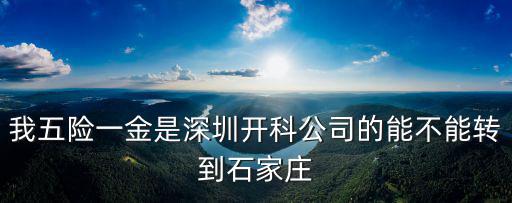 我五險一金是深圳開科公司的能不能轉(zhuǎn)到石家莊