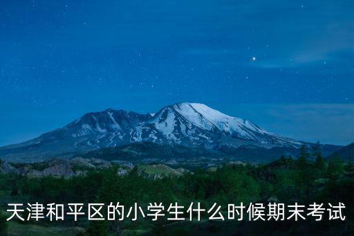 天津和平區(qū)的小學(xué)生什么時(shí)候期末考試
