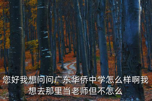 您好我想問問廣東華僑中學(xué)怎么樣啊我想去那里當(dāng)老師但不怎么
