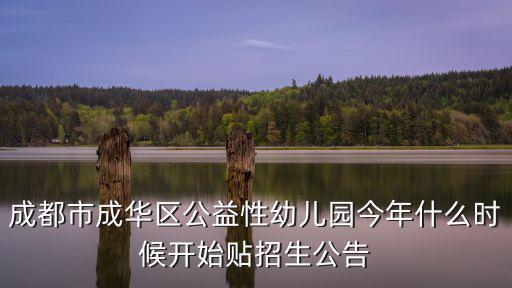 成都市2020年幼兒園招生，成都市成華區公益性幼兒園今年什么時候開始貼招生公告