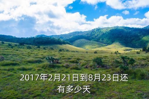2017年2月21日到8月23日還有多少天