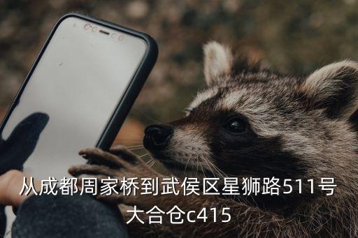 從成都周家橋到武侯區星獅路511號大合倉c415