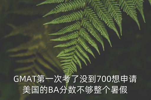 廣州gmat封閉，GMAT第一次考了沒到700想申請美國的BA分數不夠整個暑假
