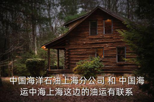 中國海洋石油上海分公司 和 中國海運中海上海這邊的油運有聯(lián)系