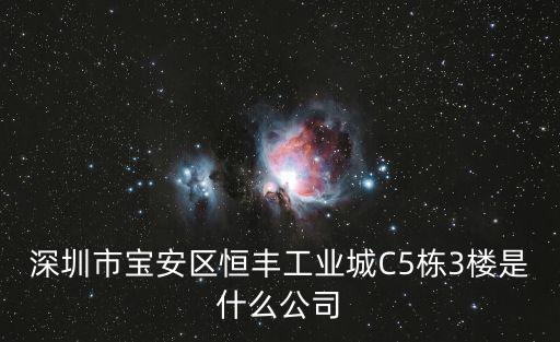 深圳市寶安區(qū)恒豐工業(yè)城C5棟3樓是什么公司