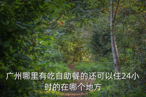 廣州24小時營業酒樓，中山石岐哪里有24小時營業餐廳