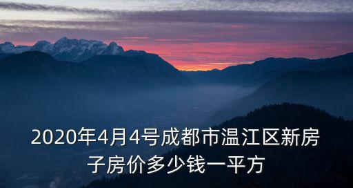 2020年4月4號成都市溫江區新房子房價多少錢一平方