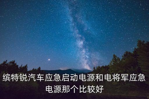 繽特銳汽車應急啟動電源和電將軍應急電源那個比較好