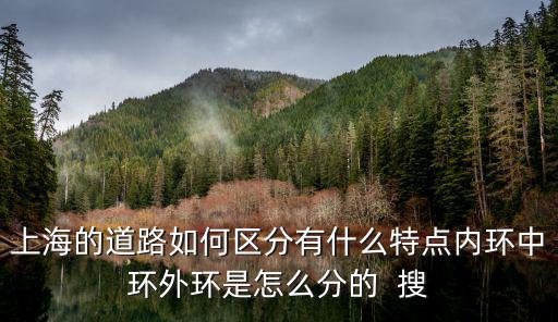上海的道路如何區分有什么特點內環中環外環是怎么分的  搜