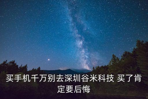 買手機千萬別去深圳谷米科技 買了肯定要后悔
